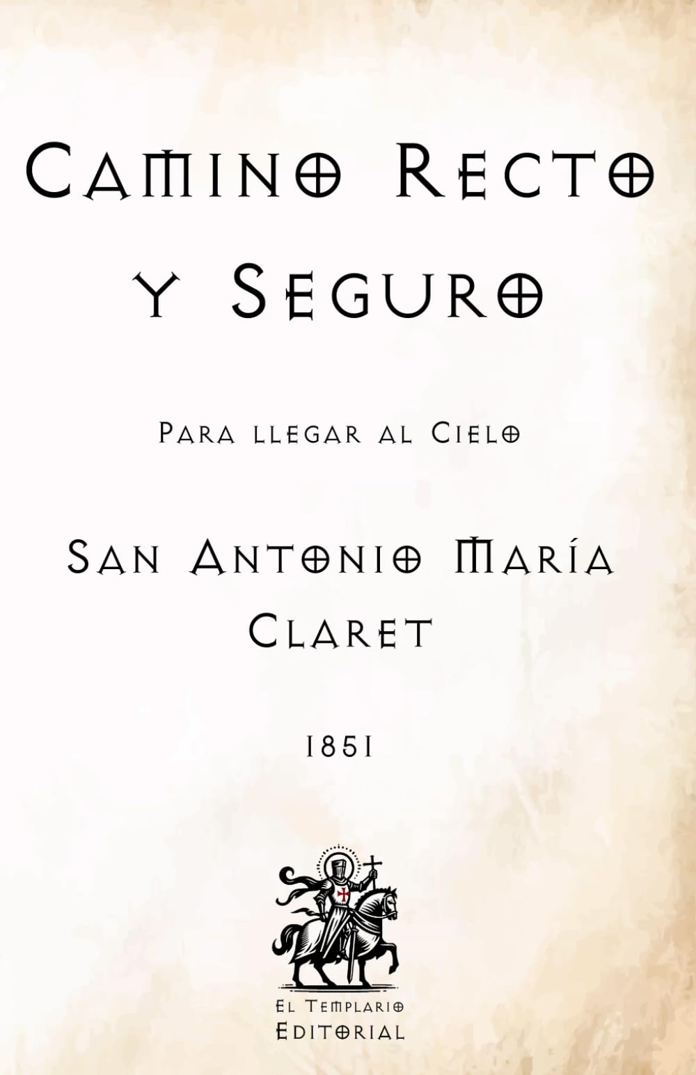Camino Recto y Seguro: Para llegar al Cielo (Facsímil de 1851) (Clásicos Católicos de El Templario Editorial)