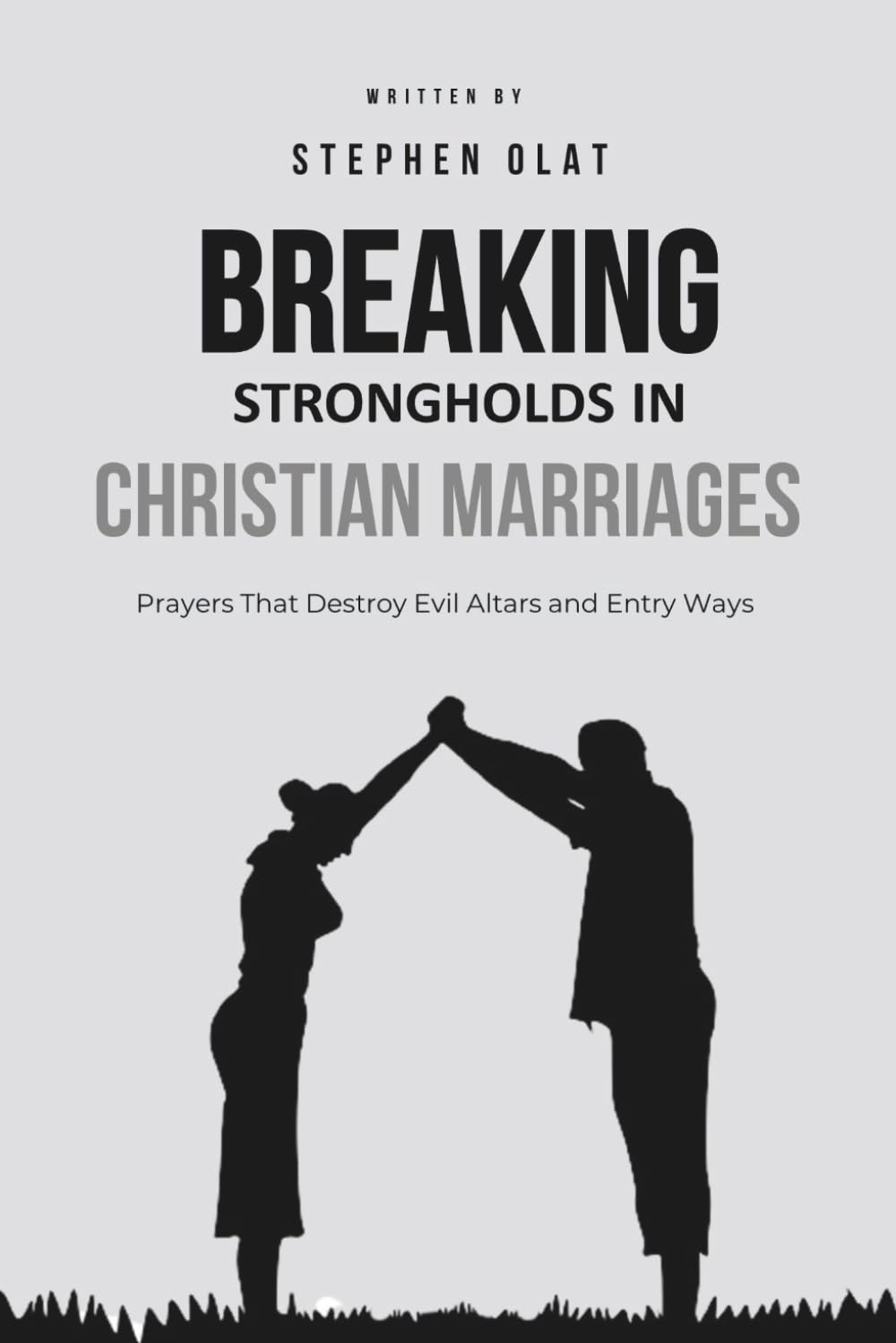 Breaking Strongholds in Christian Marriages: Prayers That Destroy Evil Altars and Entry Ways