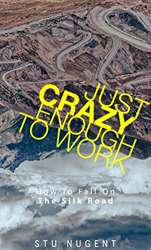 Just Crazy Enough To Work: How to Fail on the Silk Road (English Edition)