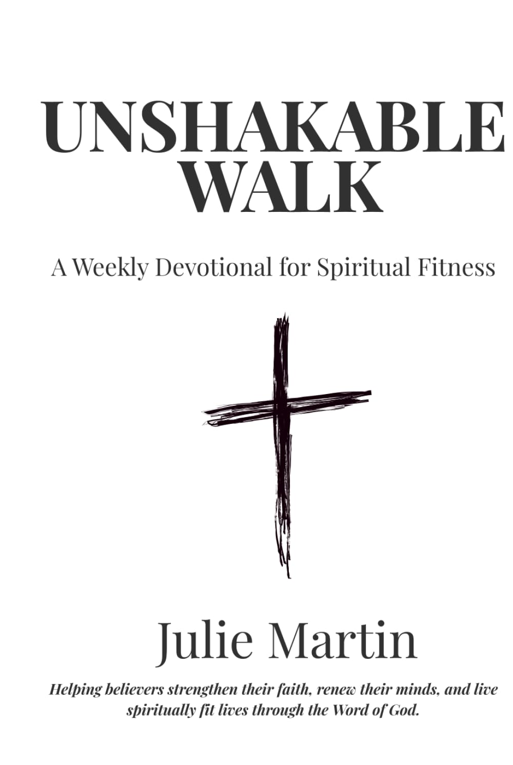 Unshakable Walk: A Weekly Devotional for Spiritual Fitness (Unshakable Walk Devotional Series)