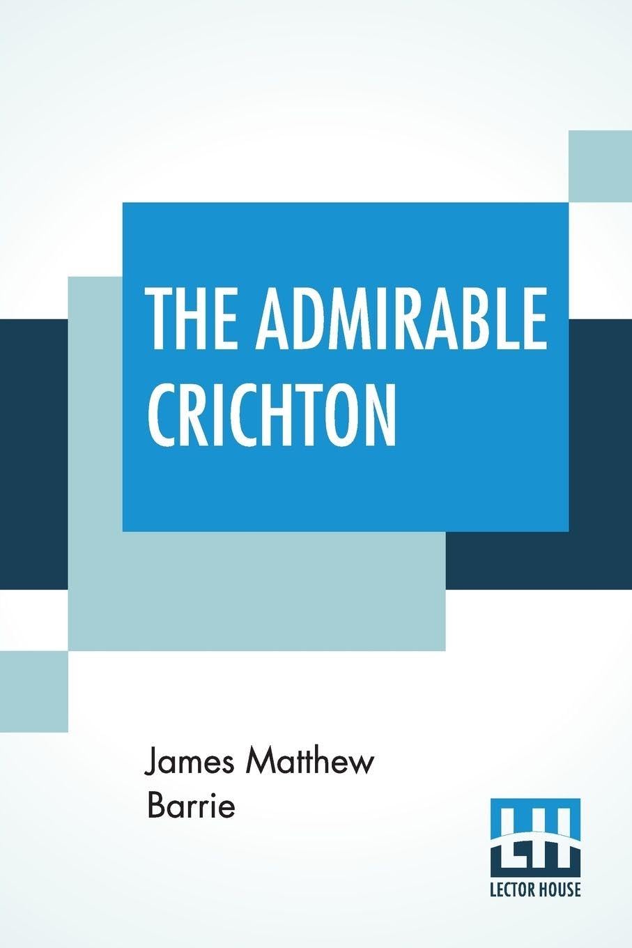 The Admirable Crichton: From The Plays Of J. M. Barrie, A Comedy Paperback – 1 January 2018