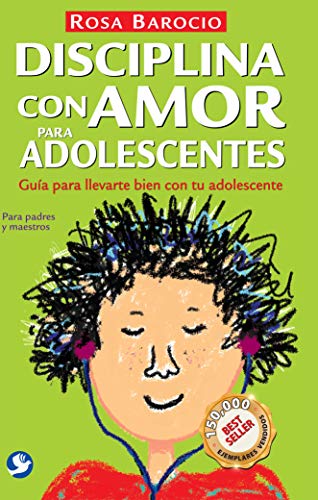 Disciplina con amor para adolescentes. Guía para llevarte bien con tu adolescente