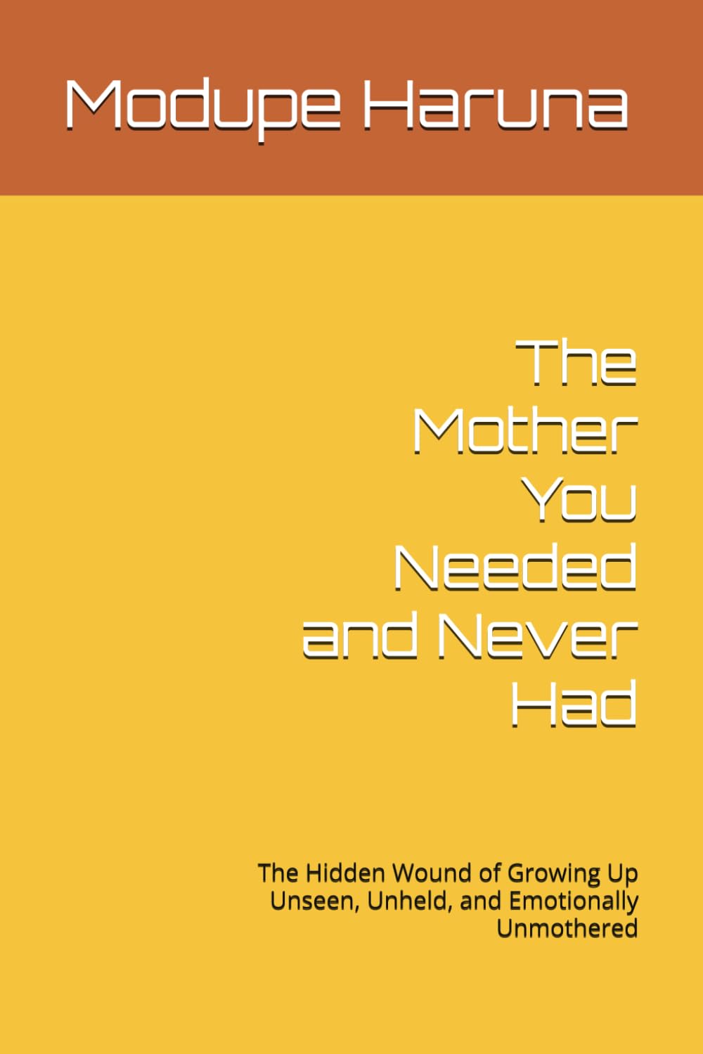 The Mother You Needed and Never Had: The Hidden Wound of Growing Up Unseen, Unheld, and Emotionally Unmothered