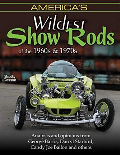 America's Wildest Show Rods of the 1960s and 1970s: Analysis and Opinions from George Barris, Darryl Starbird, Candy Joe Bailon, and Others (Cartech)