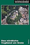 Das nördliche Vogtland um Greiz: Eine landeskundliche Bestandsaufnahme im Raum Greiz, Berga, Triebes, Hohenleuben, Elsterberg, Mylau und Netzschkau (Landschaften in Deutschland, Band 68)