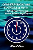 CONVERSATIONS with FOUNDER OF HUNA: A Tale of Time Travel and Ancient Kahuna Self-Help 1505879361 Book Cover