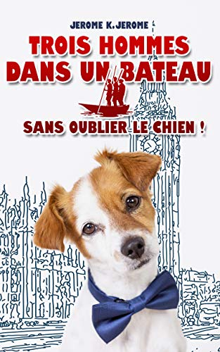 Trois hommes dans un bateau - Sans oublier le chien ! - JEROME K. JEROME: Édition illustrée | 186 Gratuit