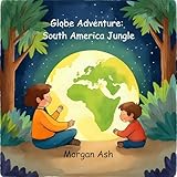  Globe Adventure: South America Jungle: A Magical Adventure Chapter Book for Kids Ages 6–8  Explore the Amazon, Animals, and Festivals of South America ... Across the Continents 5) (English Edition)