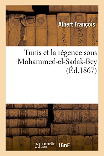 Tunis Et La Régence Sous Mohammed-El-Sadak-Bey (French Edition)