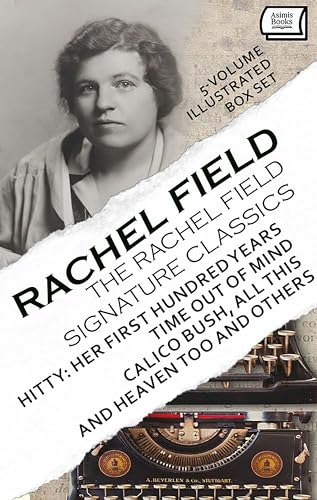 The Rachel Field Signature Classics (5-Volume Illustrated Box Set): Hitty Her First Hundred Years, Time Out Of Mind, Calico Bush, All This, and Heaven Too and Others
