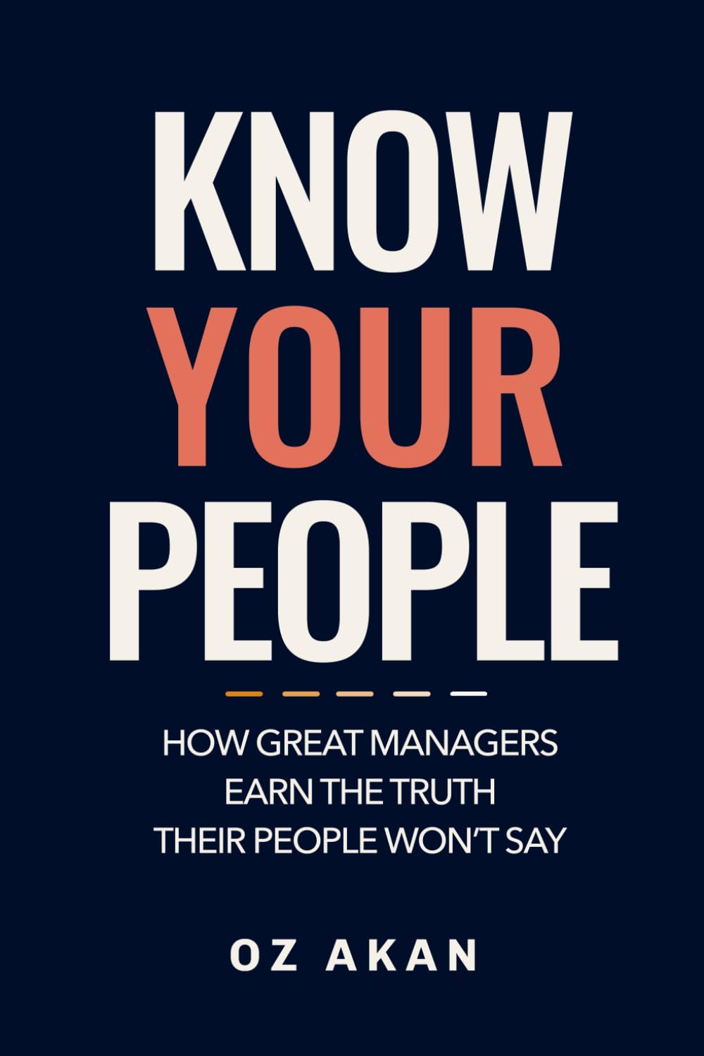 Know Your People: How Great Managers Earn the Truth Their People Won't Say