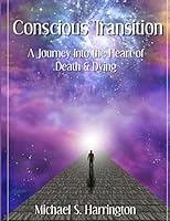 Conscious Transition: A Journey into the Heart of Death & Dying 169391171X Book Cover