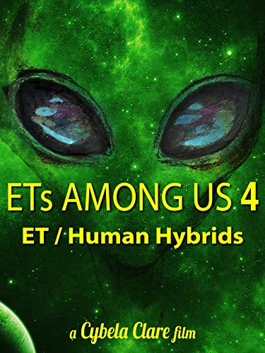 ETs Among Us 4: The Reality of ET / Human Hybrids