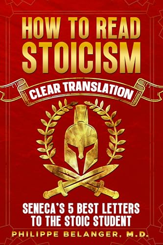 How to Read Stoicism - Seneca's 5 Best Letters to the Stoic Student: Wisdom and Wit on Time Management, Stoic Reading Techniques, True Friendship, and Living the Happy Life