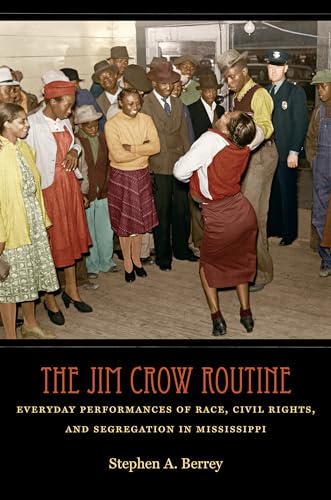 The Jim Crow Routine: Everyday Performances of Race, Civil Rights, and Segregation in Mississippi