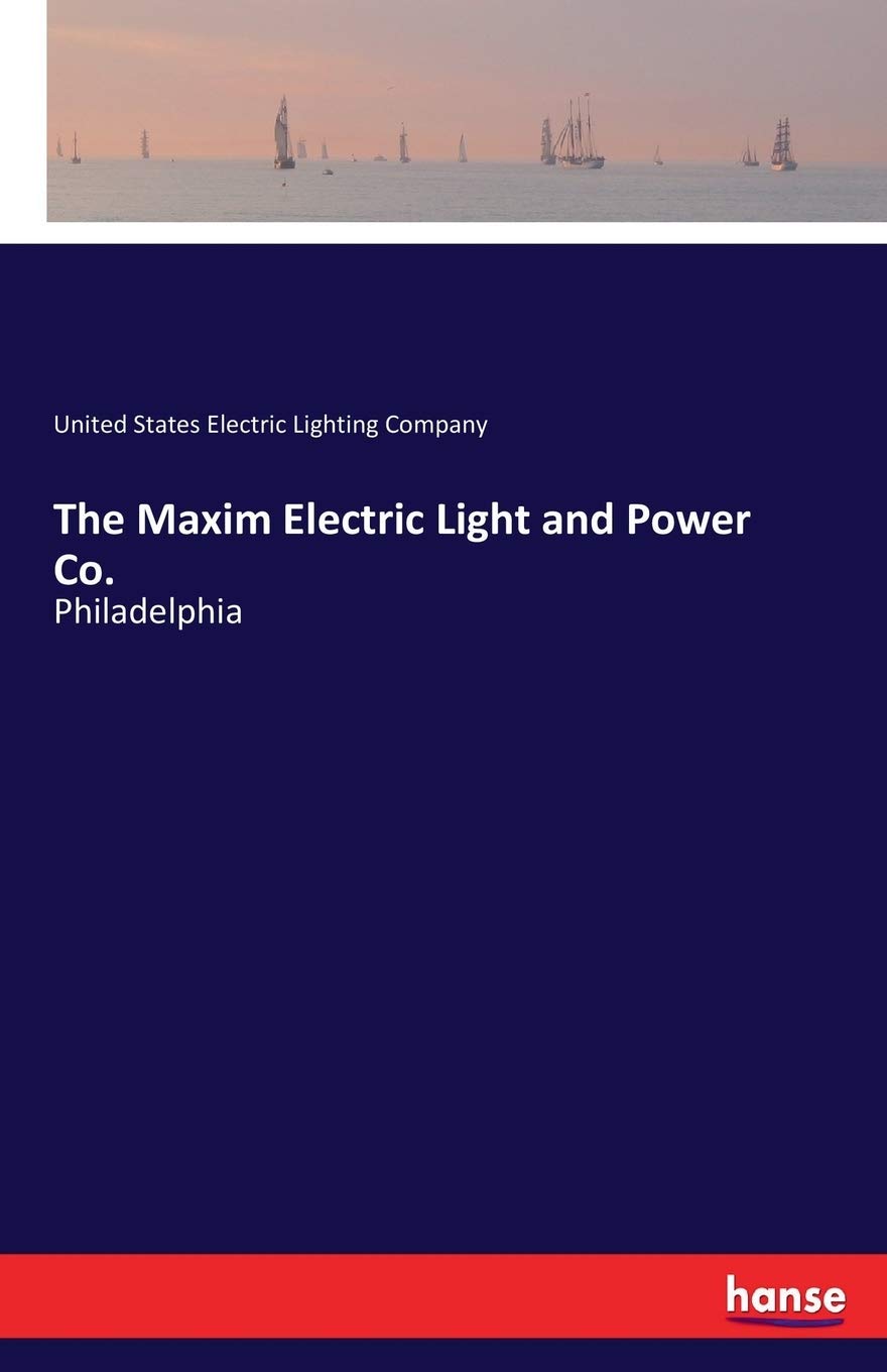 The Maxim Electric Light and Power Co.: Philadelphia