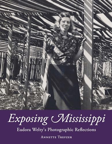 Exposing Mississippi: Eudora Welty’s Photographic Reflections (Critical Perspectives on Eudora Welty)