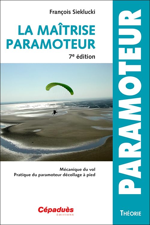 La maîtrise du paramoteur 7e édition: Mécanique du vol - Pratique du paramoteur décollage à pied