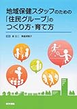 地域保健スタッフのための「住民グループ」のつくり方・育て方 地域保健スタッフのための「住民グループ」のつくり方・育て方
