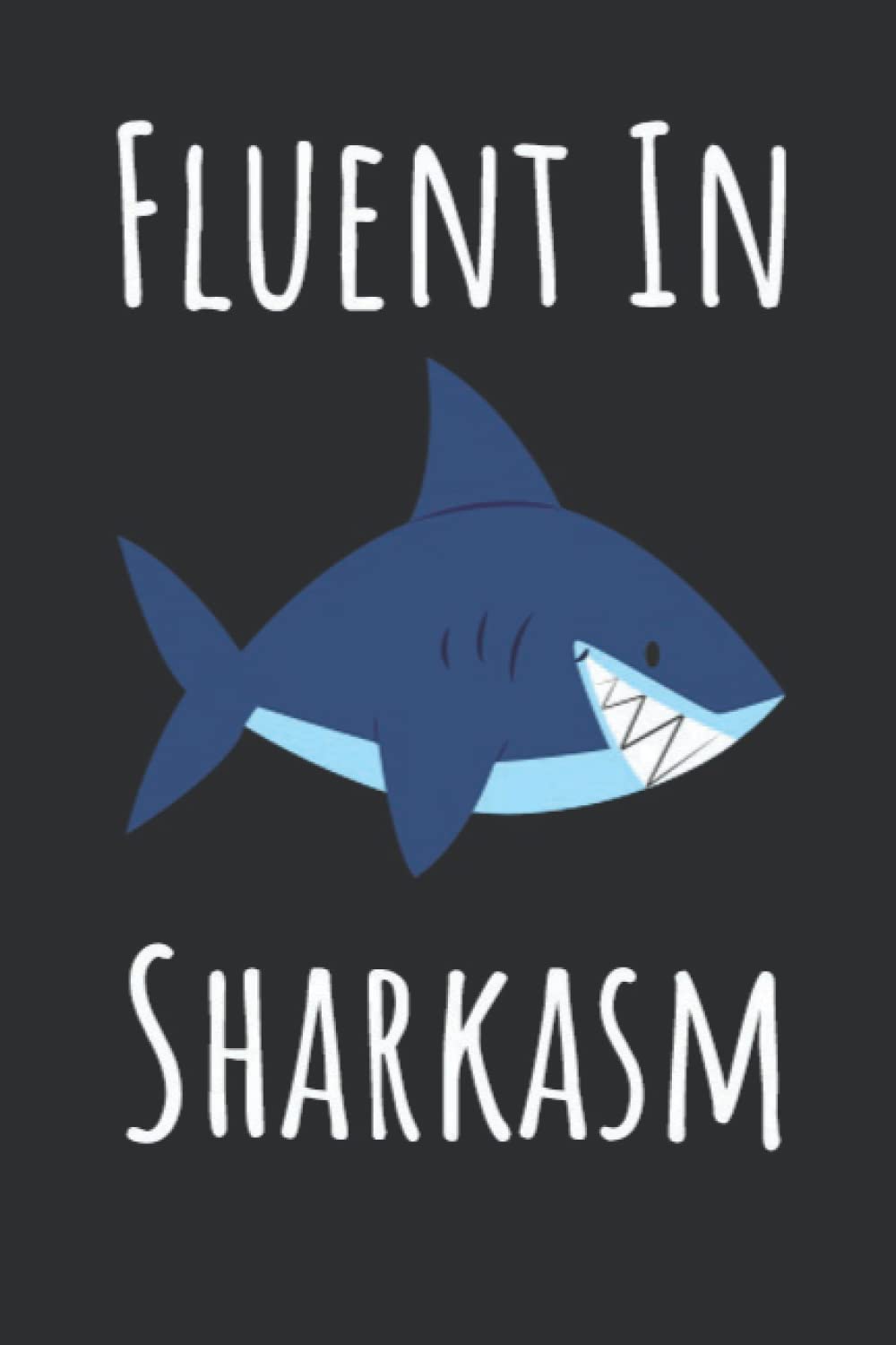 Fluent In Sharkasm: Shark Gifts For Shark Lovers, 6x9 Journal To Write In, 120 Pages