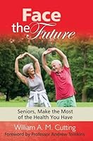 Face the Future: Book three: Seniors, Make the Most of the Health You Have 1910197130 Book Cover