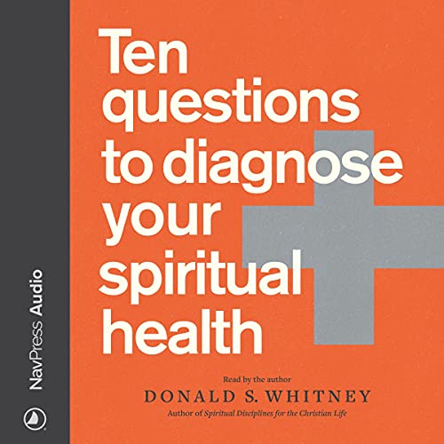 Ten Questions to Diagnose Your Spiritual Health by Donald S. Whitney episode artwork