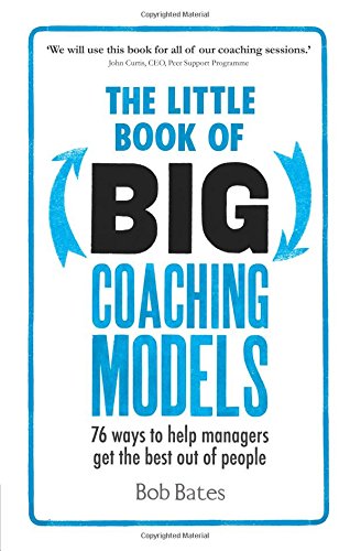 The Little Book of Big Coaching Models PDF eBook: 83 ways to help managers get the best out of people: The Little Book of Big Coaching Models: 76 Ways to help managers get the best out of people
