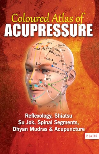 Coloured Atlas Of Acupressure: Reflexology, Shiatsu, Su Jok, Spinal Segments, Dhyan Mudras & Acupuncture