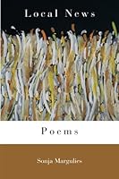 Local News: Poems by Sonja Margulies 1484139941 Book Cover