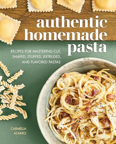 Authentic Homemade Pasta: Recipes for Mastering Cut, Shaped,...