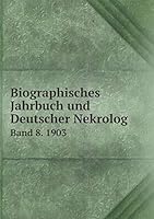 Biographisches Jahrbuch und Deutscher Nekrolog Band 8. 1903 5519154090 Book Cover