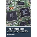 The Pioneer Race: An architecture analysis of the Sega Saturn, PlayStation, Virtual Boy, and Nintendo 64 (Architecture of Consoles: A practical analysis Book 3) (English Edition)