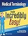 Medical Terminology Made Incredibly Easy (Incredibly Easy! Series&reg;)