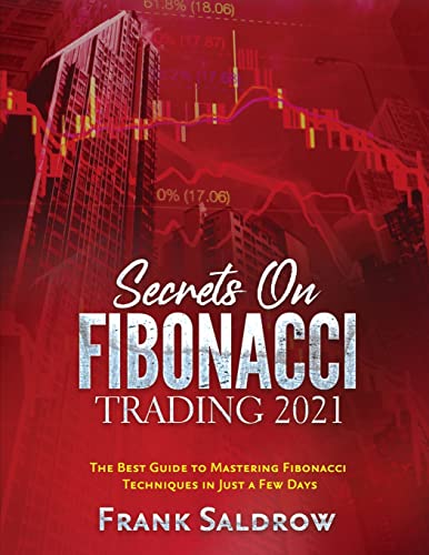 SECRETS ON FIBONACCI TRADING: The Best Guide to Mastering Fibonacci Techniques in Just a Few Days