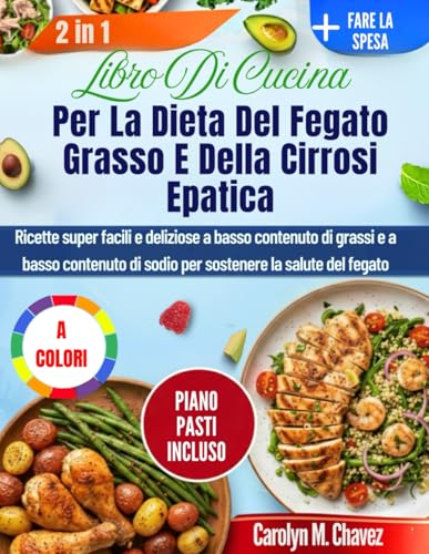 Libro Di Cucina Per La Dieta Del Fegato Grasso E Della Cirrosi Epatica: Ricette super facili e deliziose a basso contenuto di grassi e a basso contenuto di sodio per sostenere la salute del fegato