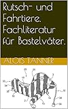  Rutsch- und Fahrtiere. Fachliteratur für Bastelväter.