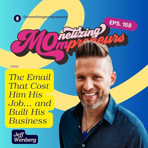 158 The Email That Cost Him His Job&hellip; and Built His Business with Jeff Wenberg