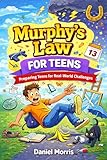 Murphy's Law for Teens: Turn Mistakes Into Wins—Packed with 100+ Real-Life Scenarios and Smart Thinking Exercises to Strengthen Your Brain, Outsmart the Drama, and Build Unshakable Confidence.