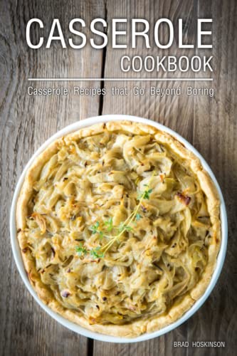 Casserole Cookbook: Casserole Recipes that Go Beyond Boring - Hoskinson, Brad