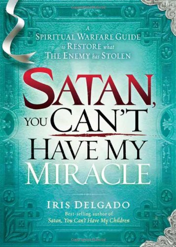 Satan, You Can't Have My Miracle: A Spiritual Warfare Guide to Restore What the Enemy has Stolen