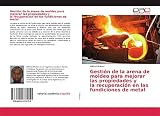  Gestión de la arena de moldeo para mejorar las propiedades y la recuperación en las fundiciones de metal