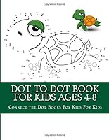 Dot-to-Dot Book For Kids Ages 4-8: Puzzles from 25-100 Dots (Connect the Dot Books For Kids) 1981848851 Book Cover