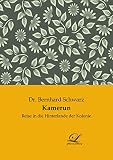 Kamerun: Reise in die Hinterlande der Kolonie - Bernhard Schwarz 
