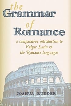 Paperback The Grammar of Romance: A Comparative Introduction to Vulgar Latin & the Romance Languages Book