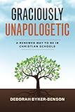 Graciously Unapologetic: A Renewed Way to be in Christian Schools