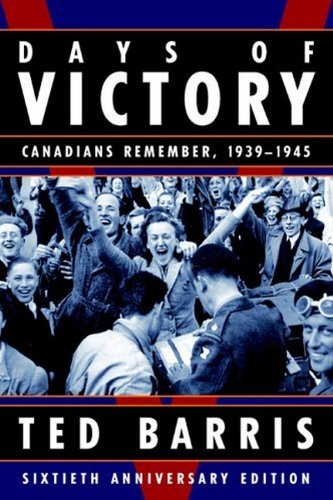 Days of Victory: Canadians Remember, 1939 - 1945 Sixtieth Anniversary Edition [Hardcover] Barris, Ted