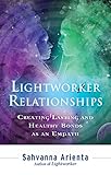 Lightworker Relationships: Creating Lasting and Healthy Bonds as an Empath