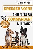  Comment dresser votre chien tel un commandant militaire (avec un secret des toiletteurs OFFERT) (Livre Chien Education - Livre Chien Comportement)