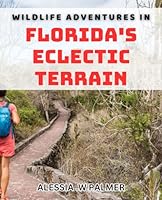 Wildlife Adventures in Florida's Eclectic Terrain: Exploring Florida's Eclectic Wildlife and Terrain: Adventures Await. B0D4R68NLF Book Cover