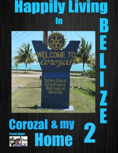 Happily Living in Belize Corozal and My Home #2: Volume 1